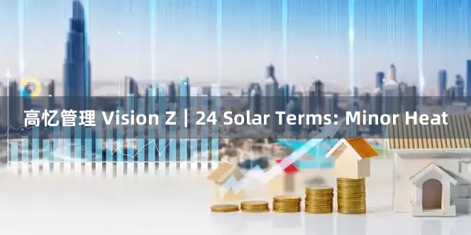 高忆管理 Vision Z｜24 Solar Terms: Minor Heat