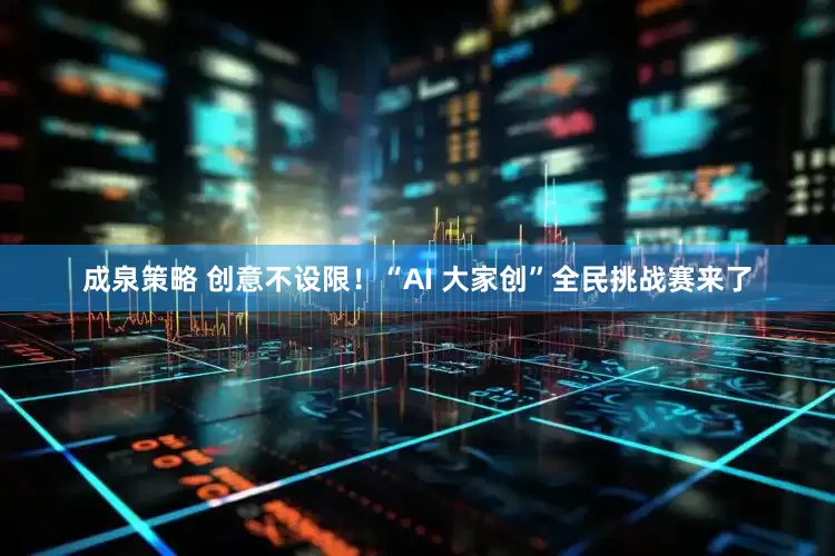 成泉策略 创意不设限！“AI 大家创”全民挑战赛来了