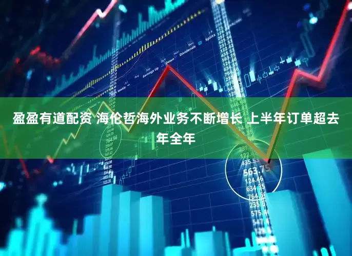 盈盈有道配资 海伦哲海外业务不断增长 上半年订单超去年全年