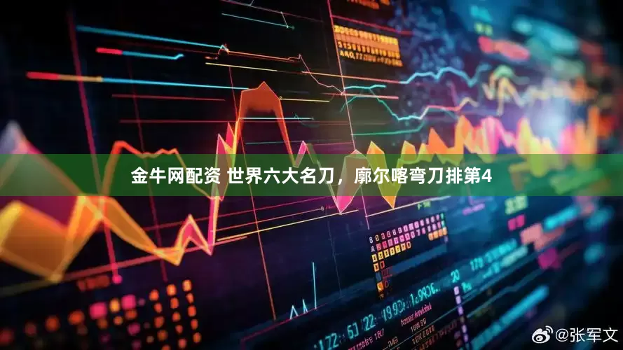 金牛网配资 世界六大名刀，廓尔喀弯刀排第4