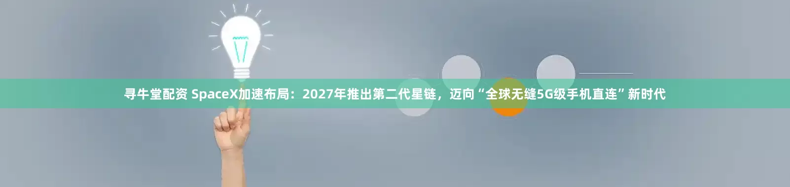 寻牛堂配资 SpaceX加速布局：2027年推出第二代星链，迈向“全球无缝5G级手机直连”新时代