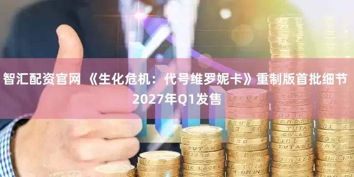 智汇配资官网 《生化危机：代号维罗妮卡》重制版首批细节 2027年Q1发售