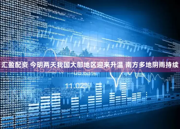 汇盈配资 今明两天我国大部地区迎来升温 南方多地阴雨持续